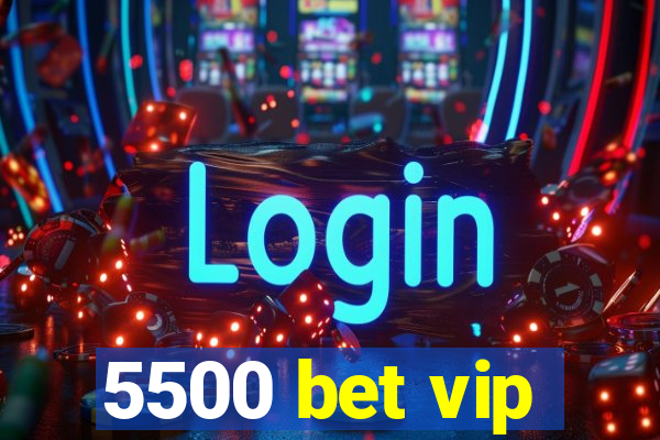 5500 bet vip