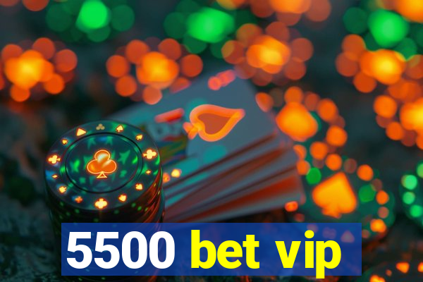 5500 bet vip