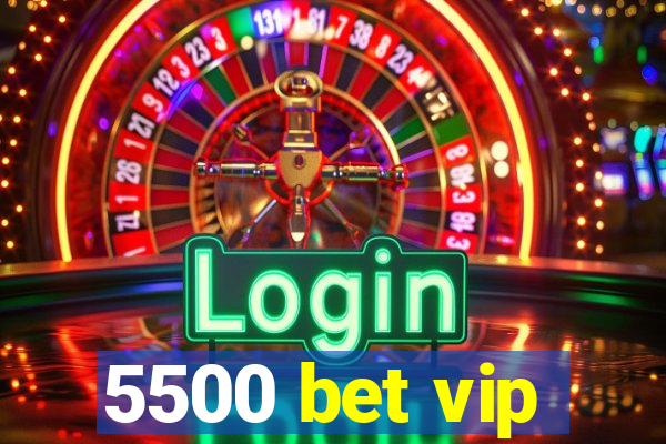 5500 bet vip