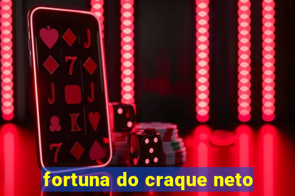 fortuna do craque neto