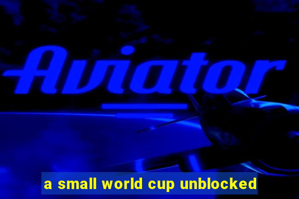 a small world cup unblocked