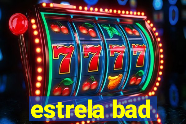 estrela bad