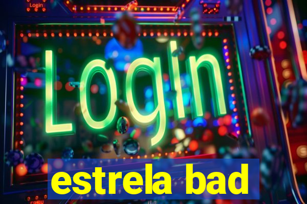 estrela bad