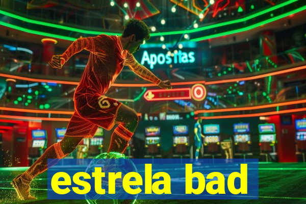 estrela bad