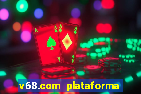 v68.com plataforma de jogos