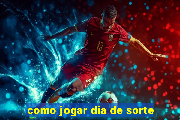 como jogar dia de sorte