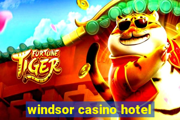 windsor casino hotel