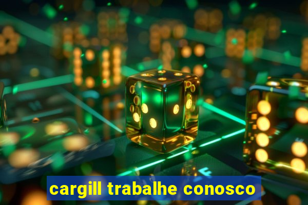 cargill trabalhe conosco