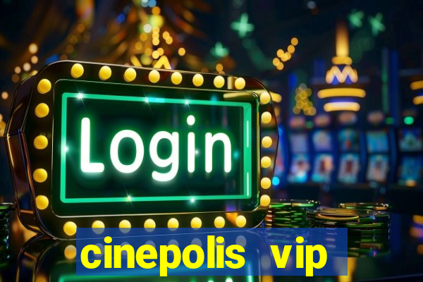 cinepolis vip parque shopping