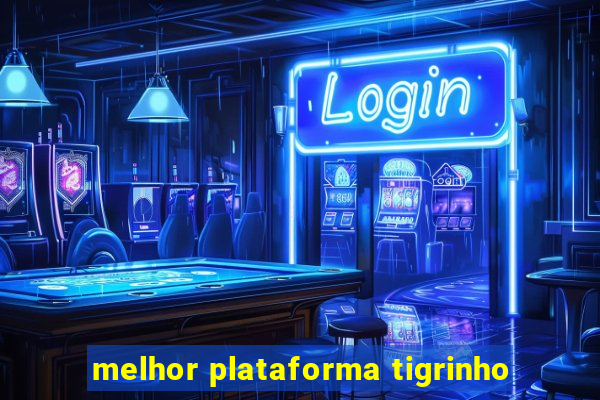 melhor plataforma tigrinho