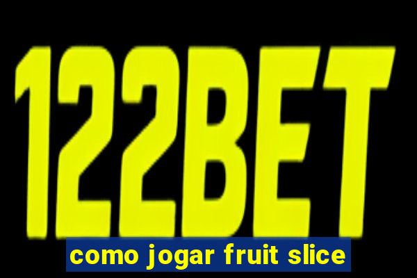 como jogar fruit slice