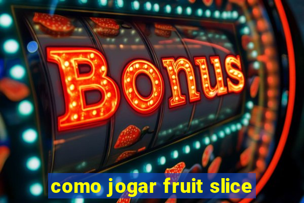 como jogar fruit slice