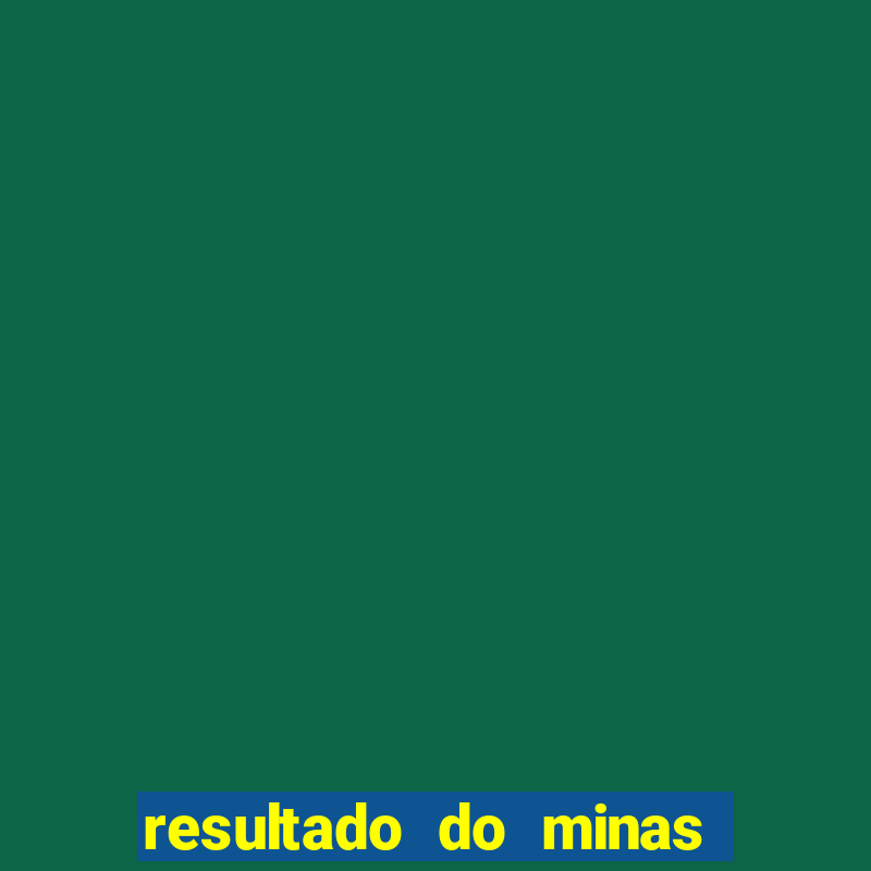 resultado do minas cap hoje