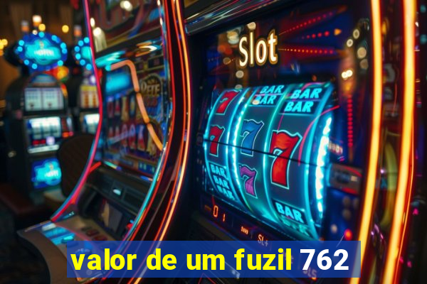 valor de um fuzil 762