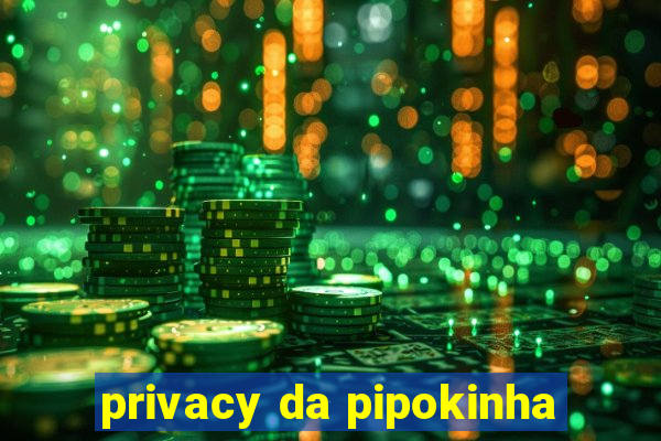 privacy da pipokinha