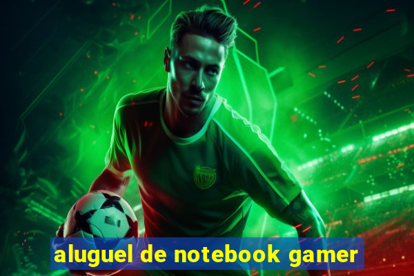 aluguel de notebook gamer