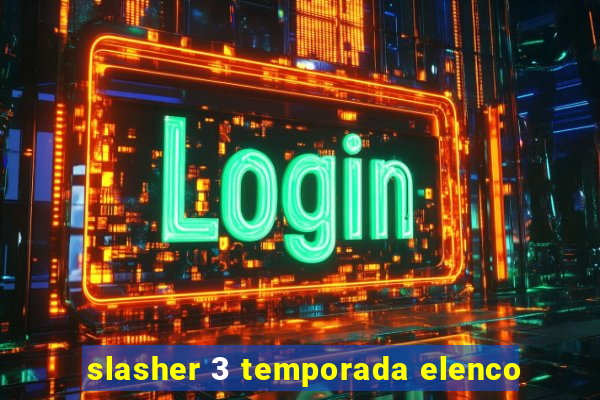 slasher 3 temporada elenco