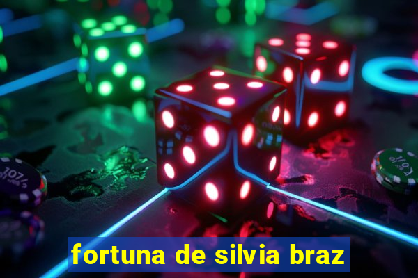 fortuna de silvia braz