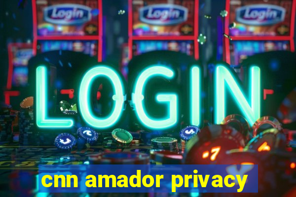 cnn amador privacy