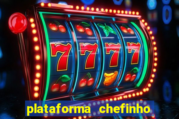 plataforma chefinho 777 bet