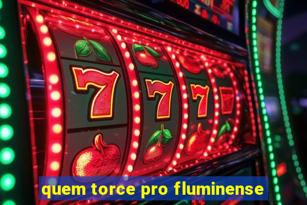 quem torce pro fluminense