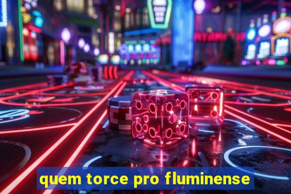 quem torce pro fluminense