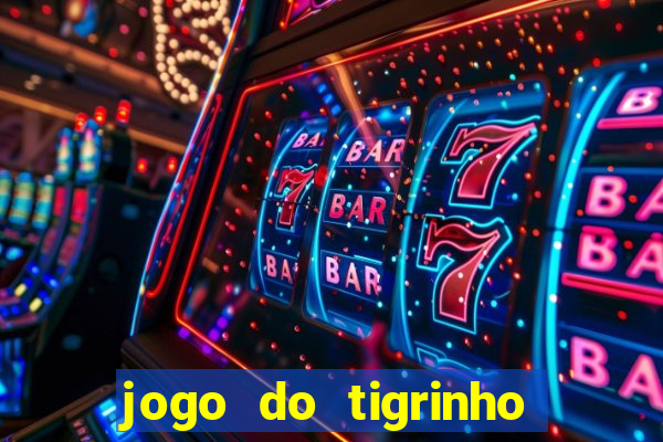 jogo do tigrinho sem deposito