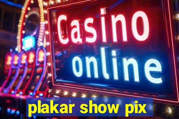 plakar show pix