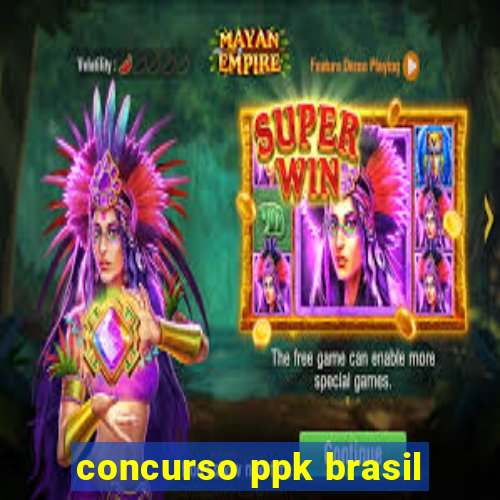 concurso ppk brasil