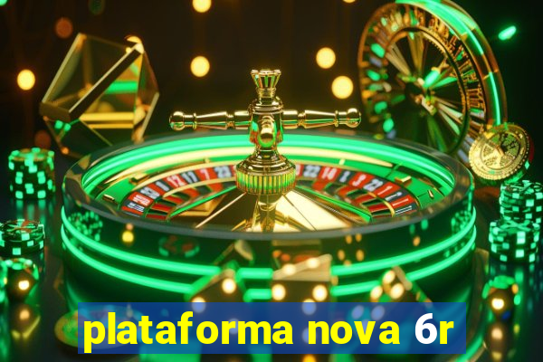 plataforma nova 6r