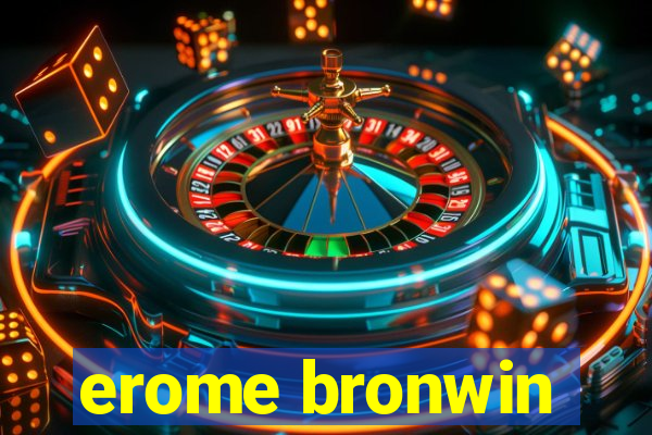 erome bronwin