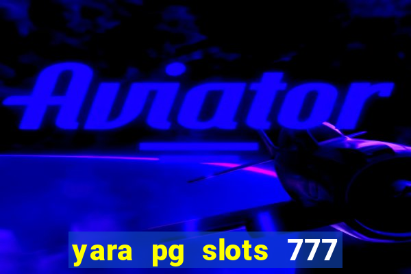 yara pg slots 777 paga mesmo