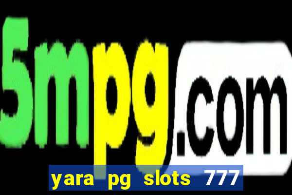 yara pg slots 777 paga mesmo