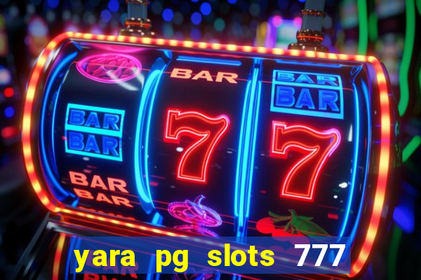 yara pg slots 777 paga mesmo