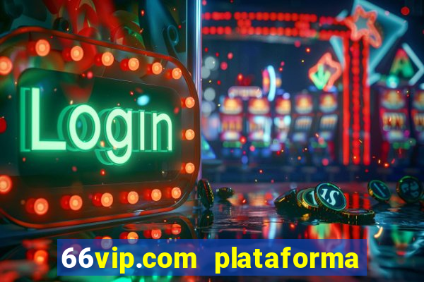 66vip.com plataforma de jogos