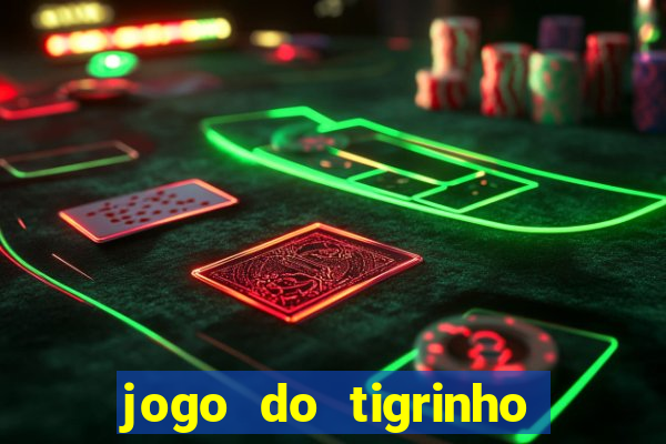 jogo do tigrinho sem depositar nada