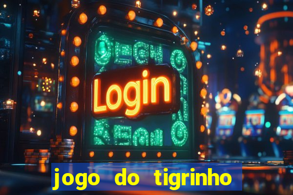 jogo do tigrinho sem depositar nada