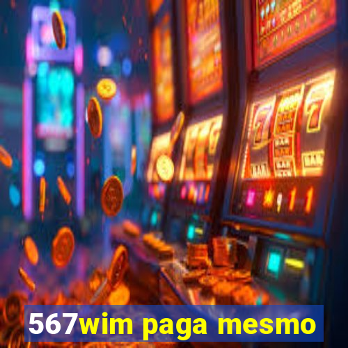 567wim paga mesmo