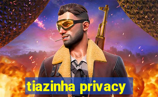 tiazinha privacy