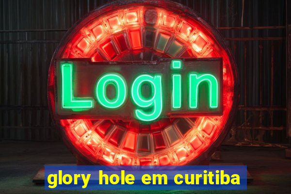 glory hole em curitiba