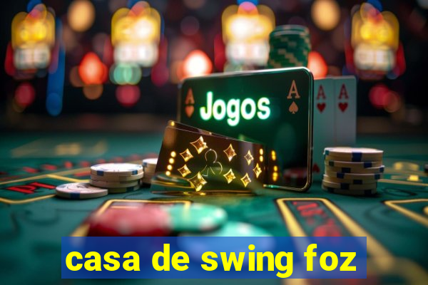 casa de swing foz