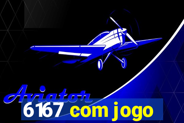 6167 com jogo