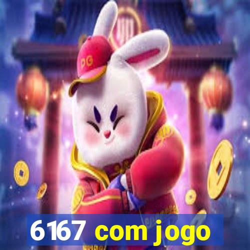 6167 com jogo