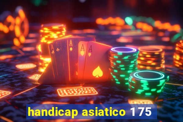 handicap asiatico 1 75