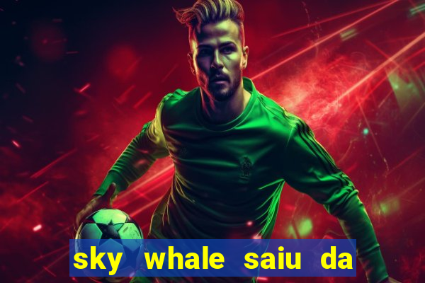 sky whale saiu da play store