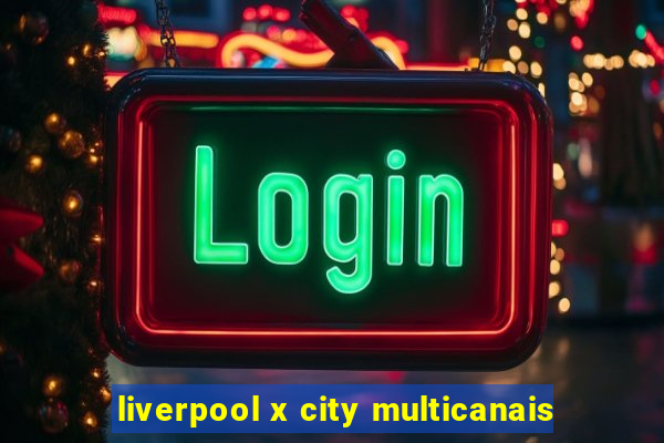 liverpool x city multicanais