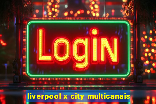 liverpool x city multicanais