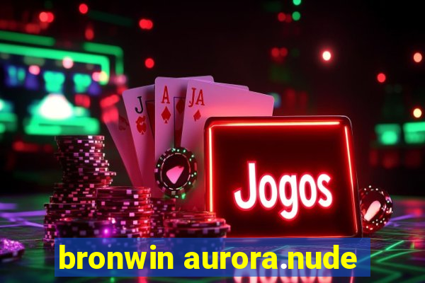 bronwin aurora.nude