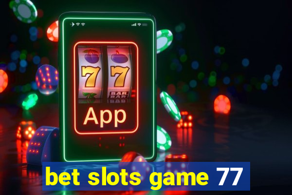 bet slots game 77