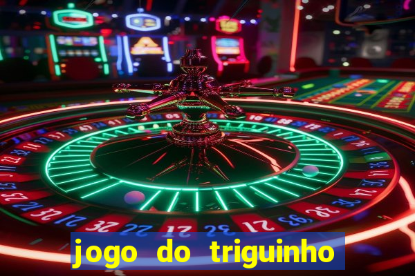 jogo do triguinho de ganhar dinheiro